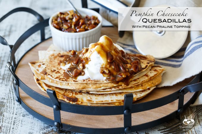 Pumpkin Cheesecake Quesadillas with Pecan Praline Topping | sharedappetite.com